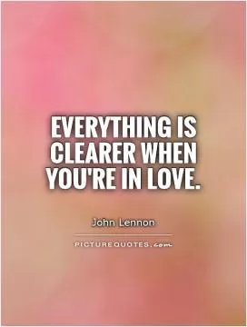 Everything is clearer when you're in love Picture Quote #1