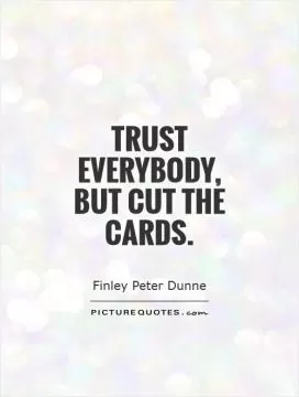 Trust everybody, but cut the cards Picture Quote #1