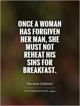 Once a woman has forgiven her man, she must not reheat his sins for breakfast Picture Quote #1