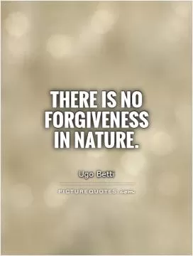 There is no forgiveness in nature Picture Quote #1