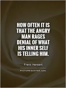 How often it is that the angry man rages denial of what his inner self is telling him Picture Quote #1