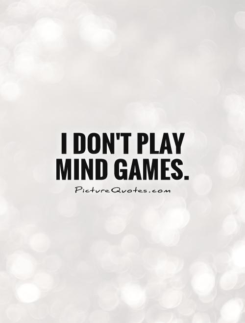 You'll Play Games With Her Mind  Mind games quotes, Play quotes