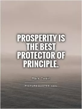 Prosperity is the best protector of principle Picture Quote #1