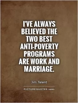 I've always believed the two best anti-poverty programs are work and marriage Picture Quote #1