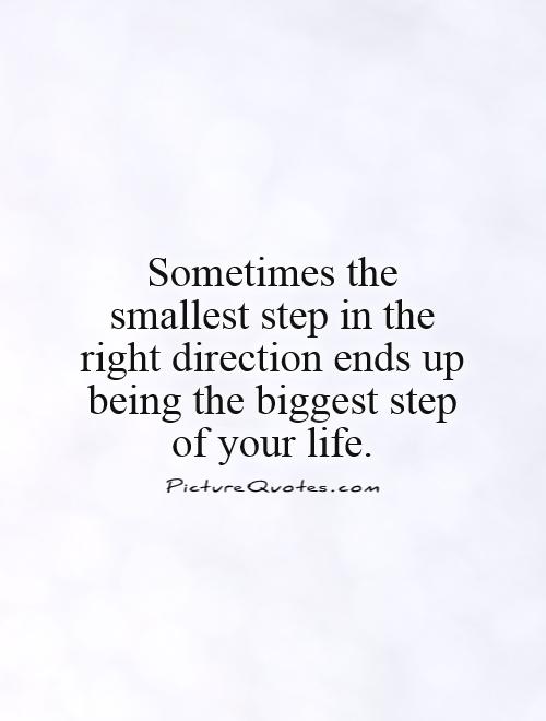 Sometimes the smallest step in the right direction ends up being the biggest step of your life Picture Quote #1
