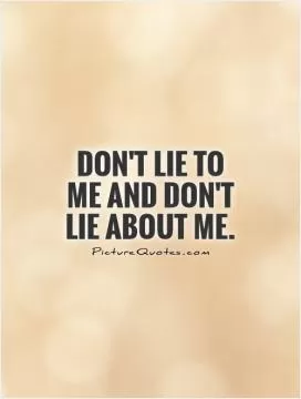 Don't lie to me and don't lie about me Picture Quote #1