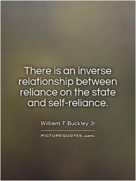 There is an inverse relationship between reliance on the state and self-reliance Picture Quote #1