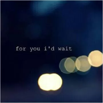 For you i'd wait Picture Quote #1