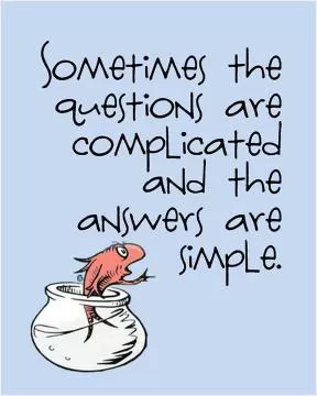 Sometimes the questions are complicated and the answers are simple Picture Quote #1
