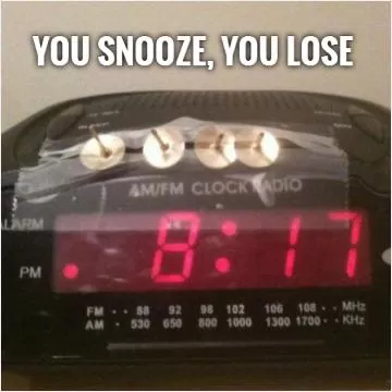 You snooze, you lose Picture Quote #1