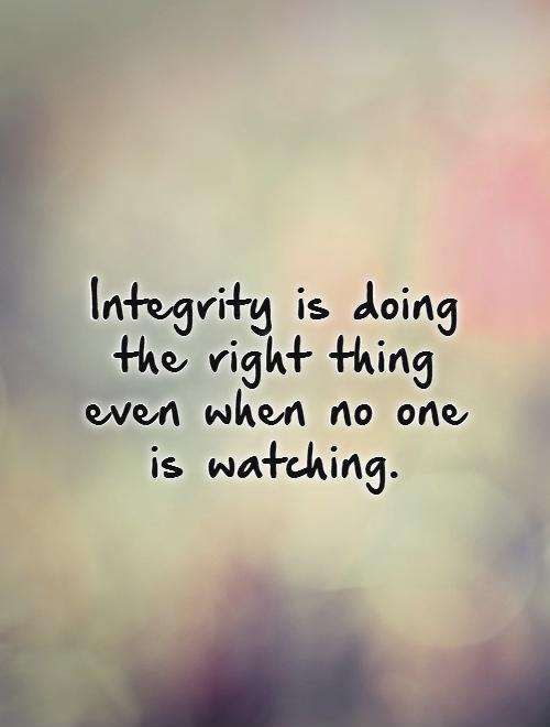 Integrity is doing the right thing even when no one is watching Picture Quote #1