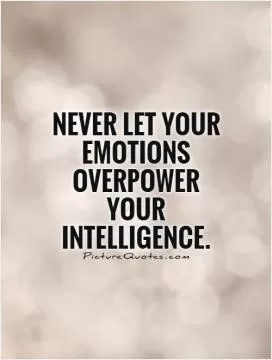 Never let your emotions overpower your intelligence Picture Quote #1