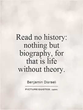 Read no history: nothing but biography, for that is life without theory Picture Quote #1