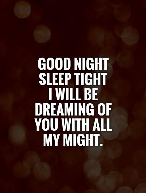 Good night sleep tight  I will be dreaming of you with all my might Picture Quote #1