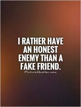 I rather have an honest enemy than a fake friend Picture Quote #1