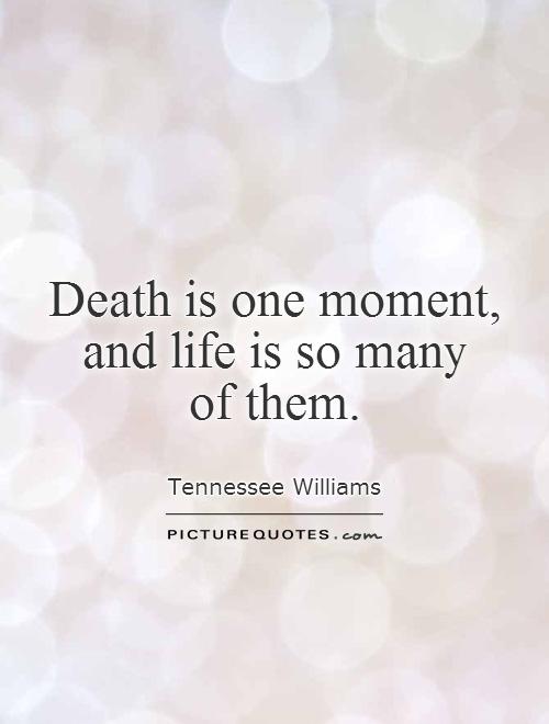 Death is one moment,  and life is so many  of them Picture Quote #1