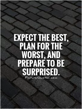 Expect the best, plan for the worst, and prepare to be surprised Picture Quote #1