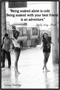 Being soaked alone is cold. Being soaked with your best friend is an adventure Picture Quote #1