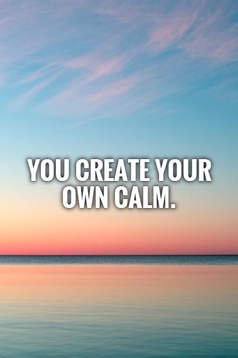 You create your own calm Picture Quote #1
