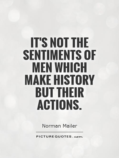 It's not the sentiments of men which make history but their actions Picture Quote #1