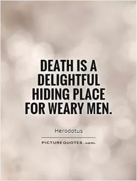 Death is a delightful hiding place for weary men Picture Quote #1