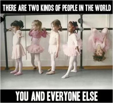 There are two kinds of people in the world. You and everyone else.  Picture Quote #1