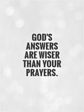 God's answers  are wiser than your prayers Picture Quote #1