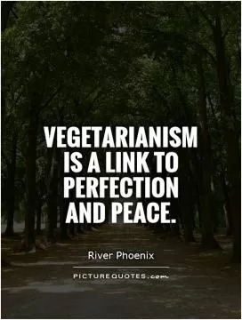 Vegetarianism is a link to perfection and peace Picture Quote #1