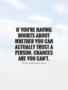 If you're having doubts about whether you can actually trust a person. Chances are you can't Picture Quote #1