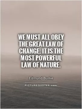 We must all obey the great law of change. It is the most powerful law of nature Picture Quote #1