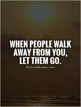 When people walk away from you, let them go Picture Quote #1