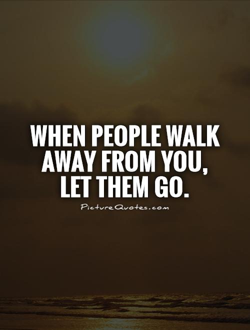 When people walk away from you, let them go Picture Quote #1