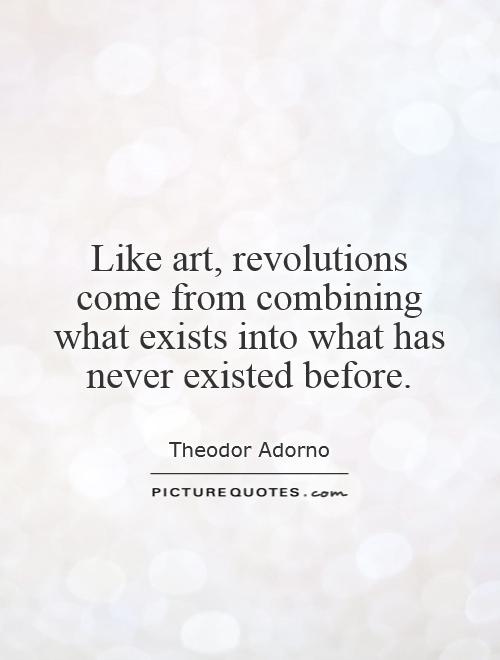 Like art, revolutions come from combining what exists into what has never existed before Picture Quote #1
