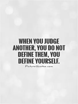 When you judge another, you do not define them, you define yourself Picture Quote #1