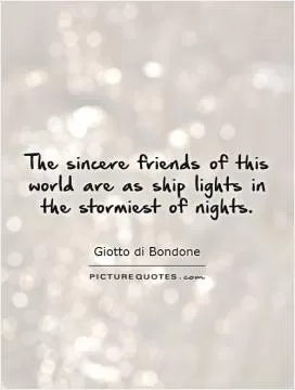 The sincere friends of this world are as ship lights in the stormiest of nights Picture Quote #1