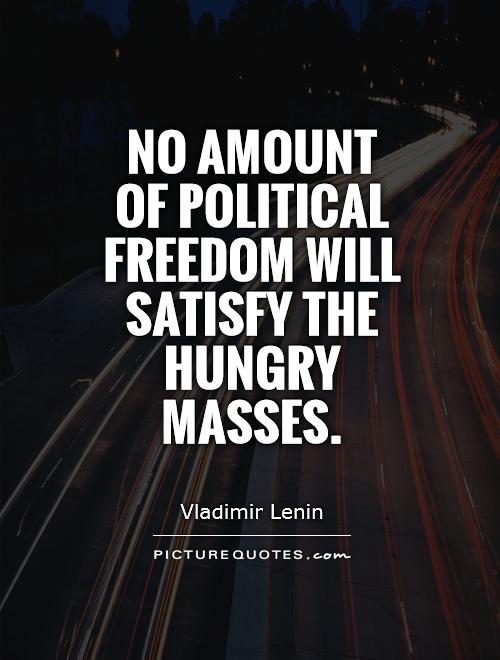 No amount of political freedom will satisfy the hungry masses Picture Quote #1