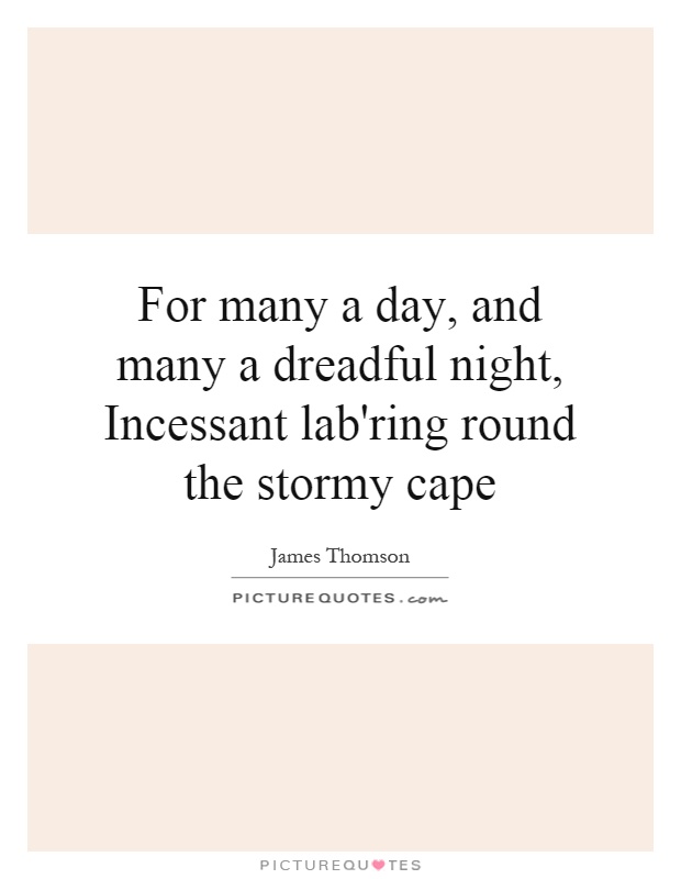 For many a day, and many a dreadful night, Incessant lab'ring round the stormy cape Picture Quote #1