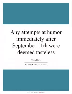Any attempts at humor immediately after September 11th were deemed tasteless Picture Quote #1