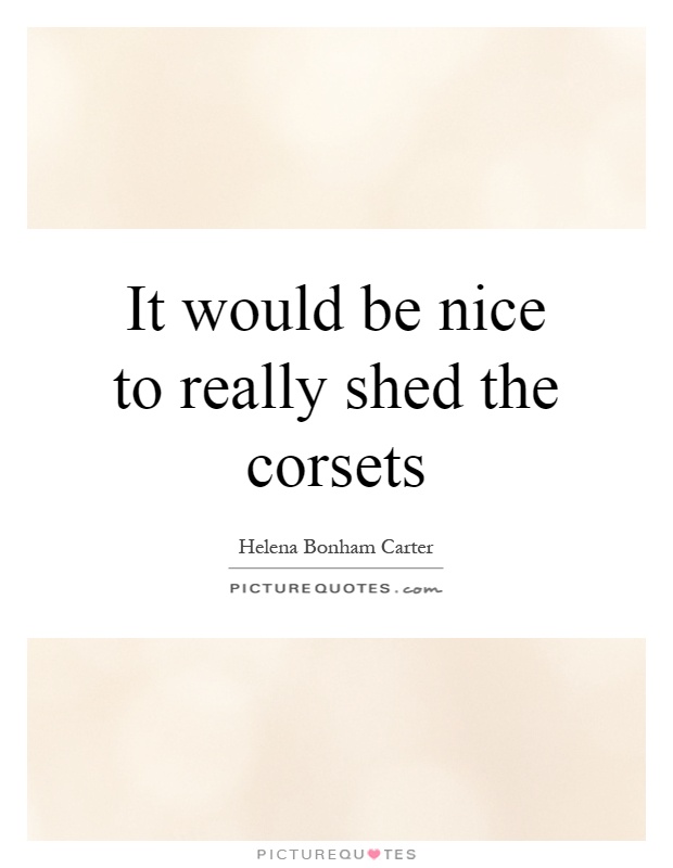 It would be nice to really shed the corsets Picture Quote #1