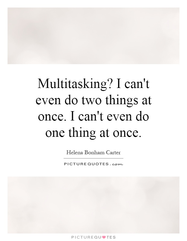 Multitasking? I can't even do two things at once. I can't even do one thing at once Picture Quote #1