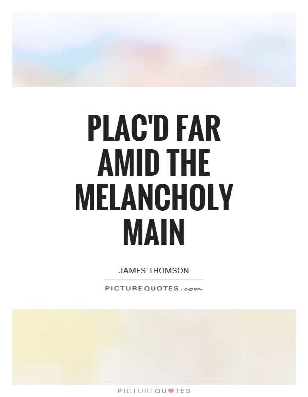 Plac'd far amid the melancholy main Picture Quote #1