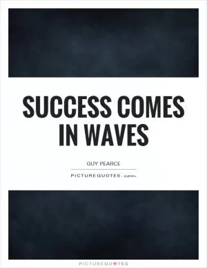 Success comes in waves Picture Quote #1