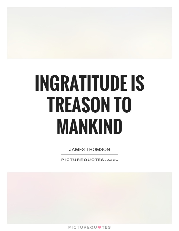 Ingratitude is treason to mankind Picture Quote #1