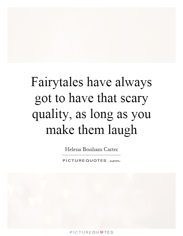 Fairytales have always got to have that scary quality, as long as you make them laugh Picture Quote #1