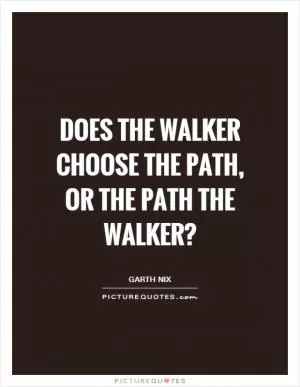 Does the walker choose the path, or the path the walker? Picture Quote #1