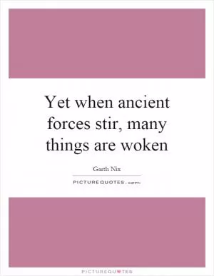Yet when ancient forces stir, many things are woken Picture Quote #1