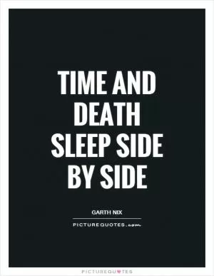 Time and death sleep side by side Picture Quote #1