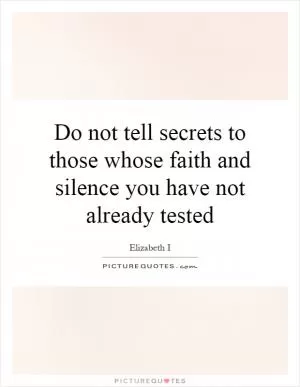 Do not tell secrets to those whose faith and silence you have not already tested Picture Quote #1