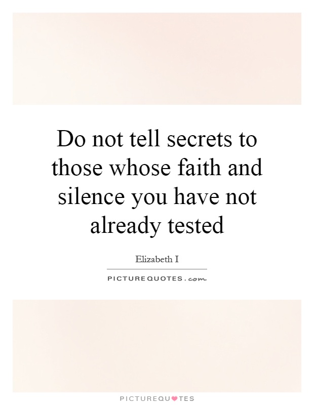 Do not tell secrets to those whose faith and silence you have not already tested Picture Quote #1