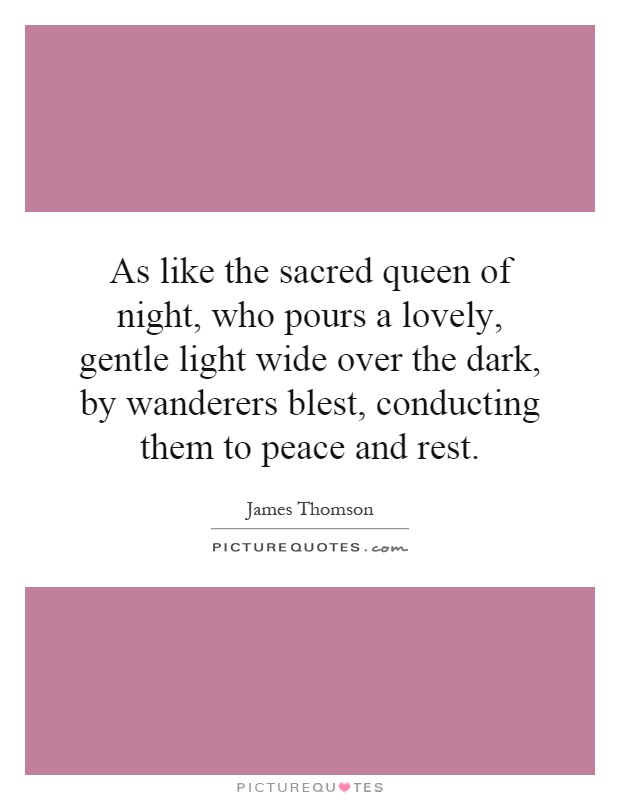 As like the sacred queen of night, who pours a lovely, gentle light wide over the dark, by wanderers blest, conducting them to peace and rest Picture Quote #1